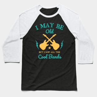 I May Be Old But I Got To See All The Cool Bands Baseball T-Shirt